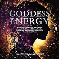Goddess Energy: Liberate the Divine Feminine in You, Radiate Magnetic Confidence, and Embrace Sexuality, Self-Love, and Sacred Healing by Awakening the Modern Spiritual Woman Goddess Energy: Liberate the Divine Feminine in You, Radiate Magnetic Confidence, and Embrace Sexuality, Self-Love, and Sacred Healing by Awakening the Modern Spiritual Woman Audible Audiobook Kindle Hardcover Paperback