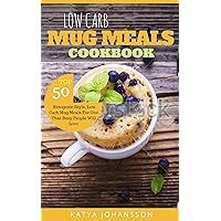 Low Carb Mug Meals Cookbook: Top 50 Ketogenic Style, Low Carb Mug Meals For One That Busy People Will Love! Low Carb Mug Meals Cookbook: Top 50 Ketogenic Style, Low Carb Mug Meals For One That Busy People Will Love! Kindle Paperback