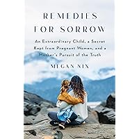 Remedies for Sorrow: An Extraordinary Child, a Secret Kept from Pregnant Women, and a Mother's Pursuit of the Truth Remedies for Sorrow: An Extraordinary Child, a Secret Kept from Pregnant Women, and a Mother's Pursuit of the Truth Hardcover Audible Audiobook Kindle