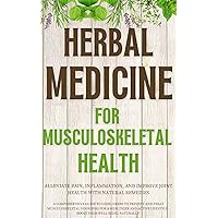 Herbal Medicine for Musculoskeletal Health: Alleviate Pain, Inflammation, and Improve Joint Health with Natural Remedies: A Comprehensive Guide to Using Herbs to Prevent Herbal Medicine for Musculoskeletal Health: Alleviate Pain, Inflammation, and Improve Joint Health with Natural Remedies: A Comprehensive Guide to Using Herbs to Prevent Kindle