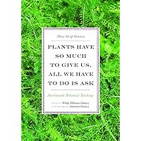 Plants Have So Much to Give Us, All We Have to Do Is Ask: Anishinaabe Botanical Teachings Plants Have So Much to Give Us, All We Have to Do Is Ask: Anishinaabe Botanical Teachings Paperback Audible Audiobook Audio CD
