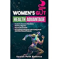 Women's Gut Health Advantage: Create an Awesome Microbiome - Heal Your Digestion - Improve Brain Function - Use Probiotics/Prebiotics with Healing Foods and Other Natural Protocols Women's Gut Health Advantage: Create an Awesome Microbiome - Heal Your Digestion - Improve Brain Function - Use Probiotics/Prebiotics with Healing Foods and Other Natural Protocols Kindle Hardcover Paperback