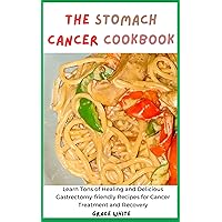 The Stomach Cancer Cookbook: Learn Tons of Healing and Delicious Gastrectomy-friendly Recipes for Cancer Treatment and Recovery The Stomach Cancer Cookbook: Learn Tons of Healing and Delicious Gastrectomy-friendly Recipes for Cancer Treatment and Recovery Kindle Paperback