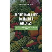 The Ultimate Guide to Health & Wellness: Best Foods for Your Body in 2024 The Ultimate Guide to Health & Wellness: Best Foods for Your Body in 2024 Kindle