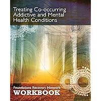 Treating Co-Occurring Addictive and Mental Health Conditions: Foundations Recovery Network Workbook Treating Co-Occurring Addictive and Mental Health Conditions: Foundations Recovery Network Workbook Paperback