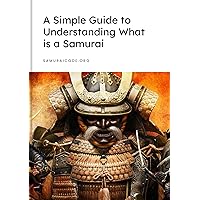 A Simple Guide to Understanding What is a Samurai A Simple Guide to Understanding What is a Samurai Kindle Paperback
