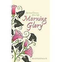 Morning Glory: Spiritual Lessons from Life Morning Glory: Spiritual Lessons from Life Kindle Paperback