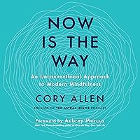 Now Is the Way: An Unconventional Approach to Modern Mindfulness Now Is the Way: An Unconventional Approach to Modern Mindfulness Audible Audiobook Hardcover Kindle Paperback