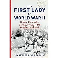 The First Lady of World War II: Eleanor Roosevelt's Daring Journey to the Frontlines and Back The First Lady of World War II: Eleanor Roosevelt's Daring Journey to the Frontlines and Back Kindle Paperback Audible Audiobook Hardcover