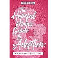 The Hopeful Mom's Guide to Adoption: The Wit & Wisdom You Need for the Journey The Hopeful Mom's Guide to Adoption: The Wit & Wisdom You Need for the Journey Paperback Kindle