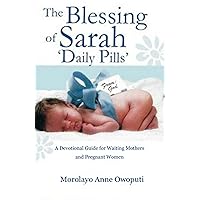 The Blessing of Sarah Daily Pills: A Daily Devotional Guide for Waiting Mothers and Pregnant Women The Blessing of Sarah Daily Pills: A Daily Devotional Guide for Waiting Mothers and Pregnant Women Kindle Paperback
