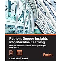 Python: Deeper Insights into Machine Learning: Leverage benefits of machine learning techniques using Python Python: Deeper Insights into Machine Learning: Leverage benefits of machine learning techniques using Python Kindle Paperback