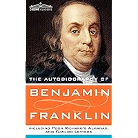 The Autobiography of Benjamin Franklin, Including Poor Richard's Almanac, and Familiar Letters The Autobiography of Benjamin Franklin, Including Poor Richard's Almanac, and Familiar Letters Hardcover Kindle Paperback