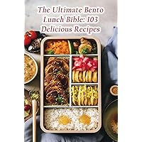 The Ultimate Bento Lunch Bible: 103 Delicious Recipes The Ultimate Bento Lunch Bible: 103 Delicious Recipes Kindle Paperback