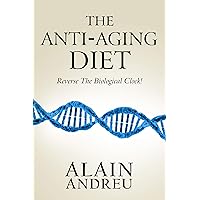 The Anti-Aging Diet: Reverse the Biological Clock ! The Anti-Aging Diet: Reverse the Biological Clock ! Kindle Paperback