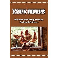 Rasing Chickens: Discover How Easily Keeping Backyard Chickens