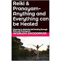 Reiki & Pranayam- Anything and Everything can be Healed: [Journey to absolute Self Healing through Reiki and Pranayam] Reiki & Pranayam- Anything and Everything can be Healed: [Journey to absolute Self Healing through Reiki and Pranayam] Kindle