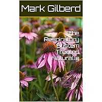 The Respiratory System Treated Naturally The Respiratory System Treated Naturally Kindle Paperback