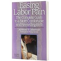 Easing Labor Pain: The Complete Guide to a More Comfortable and Rewarding Birth Easing Labor Pain: The Complete Guide to a More Comfortable and Rewarding Birth Paperback Kindle Hardcover