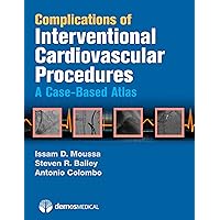 Complications of Interventional Cardiovascular Procedures: A Case-Based Atlas Complications of Interventional Cardiovascular Procedures: A Case-Based Atlas eTextbook Hardcover