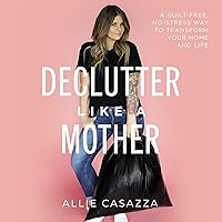 Declutter Like a Mother: A Guilt-Free, No-Stress Way to Transform Your Home and Your Life Declutter Like a Mother: A Guilt-Free, No-Stress Way to Transform Your Home and Your Life Audible Audiobook Hardcover Kindle Paperback Audio CD