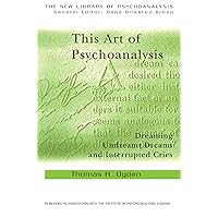 This Art of Psychoanalysis: Dreaming Undreamt Dreams and Interrupted Cries (The New Library of Psychoanalysis) This Art of Psychoanalysis: Dreaming Undreamt Dreams and Interrupted Cries (The New Library of Psychoanalysis) Kindle Paperback Hardcover