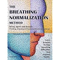 The Breathing Normalization Method: Mind, Spirit and Breath - Thinking, Chanting, Prayers As Breathing Exercises. Learn Buteyko To Stop Breathing Difficulties And Improve Health.