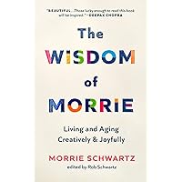 The Wisdom of Morrie: Living and Aging Creatively and Joyfully The Wisdom of Morrie: Living and Aging Creatively and Joyfully Hardcover Audible Audiobook Kindle Audio CD