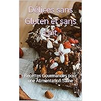 Délices sans Gluten et sans Lait: Recettes Gourmandes pour une Alimentation Saine (Mes petits indispensables) (French Edition)