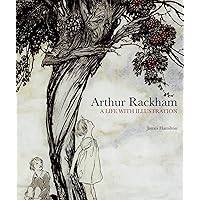 Arthur Rackham: A Life with Illustration Arthur Rackham: A Life with Illustration Hardcover Paperback