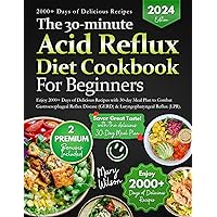 The 30-minute Acid Reflux Diet Cookbook: Enjoy 2000+ Days of Delicious Recipes with 30-day Meal Plan to Combat Gastroesophageal Reflux Disease (GERD) & Laryngopharyngeal Reflux (LPR). The 30-minute Acid Reflux Diet Cookbook: Enjoy 2000+ Days of Delicious Recipes with 30-day Meal Plan to Combat Gastroesophageal Reflux Disease (GERD) & Laryngopharyngeal Reflux (LPR). Kindle Paperback