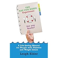 The Eat For Keeps Experience: A Life-Saving Manual for People with Diabetes and Weight issues The Eat For Keeps Experience: A Life-Saving Manual for People with Diabetes and Weight issues Kindle