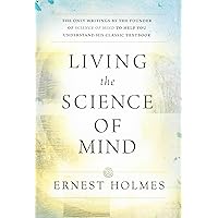 LIVING THE SCIENCE OF MIND: The Only Writings by the Founder of SCIENCE OF MIND to Help You Understand His Classic Textbook LIVING THE SCIENCE OF MIND: The Only Writings by the Founder of SCIENCE OF MIND to Help You Understand His Classic Textbook Paperback Kindle Book Supplement