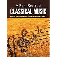 A First Book of Classical Music: For The Beginning Pianist with Downloadable MP3s (Dover Classical Piano Music For Beginners) A First Book of Classical Music: For The Beginning Pianist with Downloadable MP3s (Dover Classical Piano Music For Beginners) Paperback