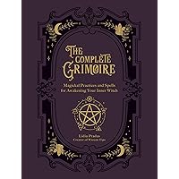 The Complete Grimoire: Magickal Practices and Spells for Awakening