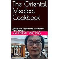 The Oriental Medical Cookbook: Food Is Your Medicine And The Kitchen Is Your Pharmacy The Oriental Medical Cookbook: Food Is Your Medicine And The Kitchen Is Your Pharmacy Kindle