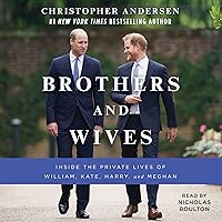 Brothers and Wives: Inside the Private Lives of William, Kate, Harry, and Meghan Brothers and Wives: Inside the Private Lives of William, Kate, Harry, and Meghan Audible Audiobook Kindle Hardcover Paperback Audio CD