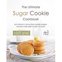 The Ultimate Sugar Cookie Cookbook: Differently Delicious Sugar Cookie Recipes You Don't Want to Miss (A Compilation of Mouth-Watering Cookie Recipes) The Ultimate Sugar Cookie Cookbook: Differently Delicious Sugar Cookie Recipes You Don't Want to Miss (A Compilation of Mouth-Watering Cookie Recipes) Kindle Paperback
