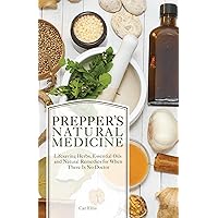 Prepper's Natural Medicine: Life-Saving Herbs, Essential Oils and Natural Remedies for When There is No Doctor Prepper's Natural Medicine: Life-Saving Herbs, Essential Oils and Natural Remedies for When There is No Doctor Paperback Kindle