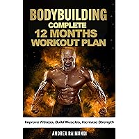 Complete 12 Months Workout Plan: Improve Fitness, Build Muscles, Increase Strength (Natural Bodybuilding: Complete 12 Months Training)