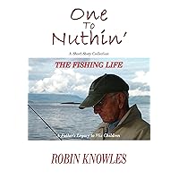 One To Nuthin': The Fishing Life (A Father's Legacy to His Children)
