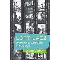 Loft Jazz: Improvising New York in the 1970s Loft Jazz: Improvising New York in the 1970s Kindle Paperback Hardcover