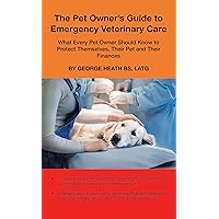The Pet Owner’s Guide to Emergency Veterinary Care: What Every Pet Owner Should Know to Protect Themselves, Their Pet and Their Finances The Pet Owner’s Guide to Emergency Veterinary Care: What Every Pet Owner Should Know to Protect Themselves, Their Pet and Their Finances Kindle Paperback