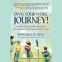 Own Your Work Journey!: The Path to Meaningful Work and Happiness in the Age of Smart Technology and Radical Change Own Your Work Journey!: The Path to Meaningful Work and Happiness in the Age of Smart Technology and Radical Change Audible Audiobook Paperback Kindle