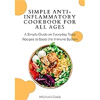 SIMPLE ANTI-INFLAMMATORY DIET COOKBOOK FOR ALL AGES: A Simple Guide on Everyday Tasty Recipes to Boost the Immune System SIMPLE ANTI-INFLAMMATORY DIET COOKBOOK FOR ALL AGES: A Simple Guide on Everyday Tasty Recipes to Boost the Immune System Kindle Paperback