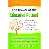 The Power of the Educated Patient: Proven Strategies for Reclaiming Your Health and Well-Being That You Won't Find in a Conventional Medical Office The Power of the Educated Patient: Proven Strategies for Reclaiming Your Health and Well-Being That You Won't Find in a Conventional Medical Office Kindle Paperback
