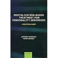 Mentalization Based Treatment for Personality Disorders: A Practical Guide Mentalization Based Treatment for Personality Disorders: A Practical Guide Paperback Kindle