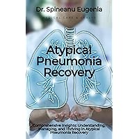Comprehensive Insights: Understanding, Managing, and Thriving in Atypical Pneumonia Recovery (Medical care and health) Comprehensive Insights: Understanding, Managing, and Thriving in Atypical Pneumonia Recovery (Medical care and health) Kindle Paperback