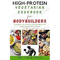 HIGH-PROTEIN VEGETARIAN COOKBOOK FOR BODYBUILDERS: 50 Delicious, Quick, and Easy Plant-Based Recipes that Support Muscle Repair and Growth HIGH-PROTEIN VEGETARIAN COOKBOOK FOR BODYBUILDERS: 50 Delicious, Quick, and Easy Plant-Based Recipes that Support Muscle Repair and Growth Kindle Paperback