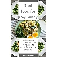 Real Food For Pregnancy : Embrace the power of real food, savor each nourishing meal, and relish in the knowledge that you're giving your body and your family the very best that nature has to offer. Real Food For Pregnancy : Embrace the power of real food, savor each nourishing meal, and relish in the knowledge that you're giving your body and your family the very best that nature has to offer. Kindle Paperback